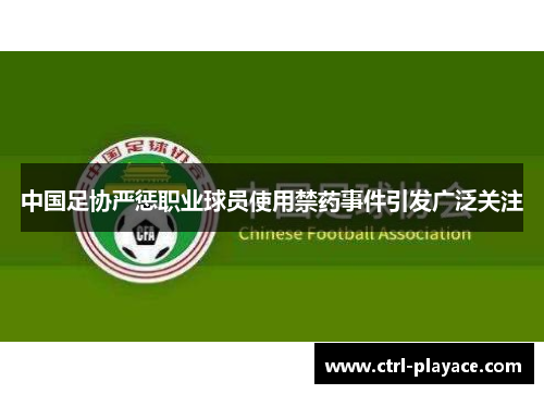 中国足协严惩职业球员使用禁药事件引发广泛关注 中国足协严惩职业球员使用禁药事件引发广泛关注