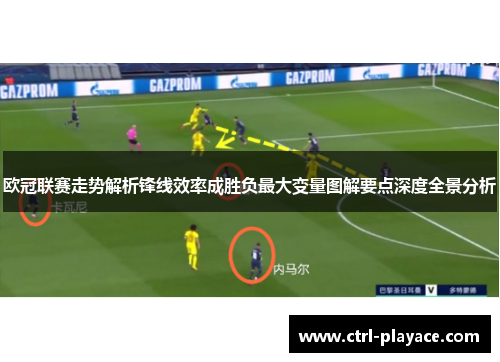 欧冠联赛走势解析锋线效率成胜负最大变量图解要点深度全景分析 欧冠联赛走势解析锋线效率成胜负最大变量图解要点深度全景分析